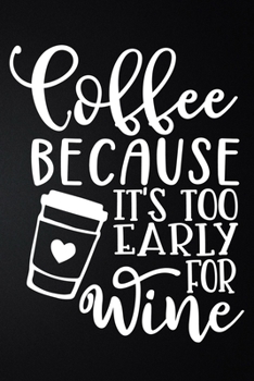 Paperback Coffee Because It's Too Early For Wine: 100 Pages 6'' x 9'' Coffee Tasting Journal - Track, Log And Rate Coffee Varieties And Roasts Notebook Gift For Book