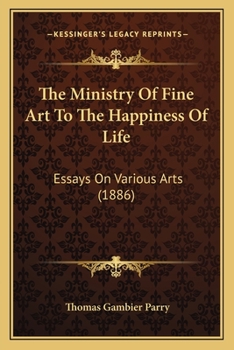 Ministry of Fine Art to the Happiness of Life: Essays on Various Arts