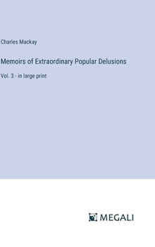 Memoirs of Extraordinary Popular Delusions: Vol. 3 - in large print