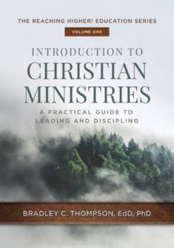Introduction to Christian Ministries: A Practical Guide to Leading and Discipling (Reaching Higher! Education)