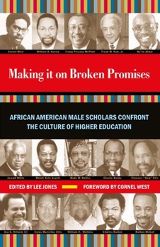 Making It on Broken Promises: Leading African American Male Scholars Confront the Culture of Higher Education