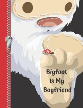 Paperback Bigfoot Is My Boyfriend: Sasquatch College Ruled Composition Writing Notebook Book