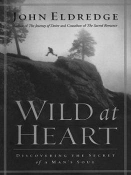 Wild at Heart: Discovering the Secret of a Man's Soul