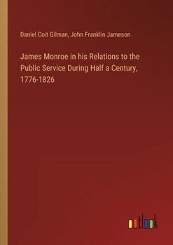 Paperback James Monroe in his Relations to the Public Service During Half a Century, 1776-1826 Book