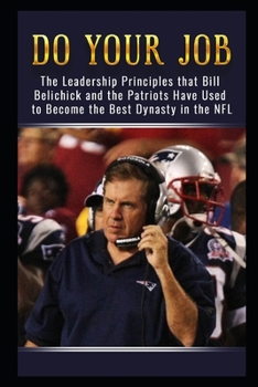 Paperback Do Your Job: The Leadership Principles that Bill Belichick and the New England Patriots Have Used to Become the Best Dynasty in the Book