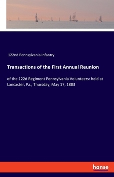 Paperback Transactions of the First Annual Reunion: of the 122d Regiment Pennsylvania Volunteers: held at Lancaster, Pa., Thursday, May 17, 1883 Book