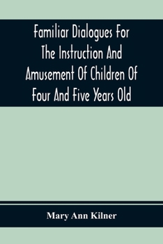 Paperback Familiar Dialogues For The Instruction And Amusement Of Children Of Four And Five Years Old Book