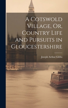 Hardcover A Cotswold Village, Or, Country Life and Pursuits in Gloucestershire Book