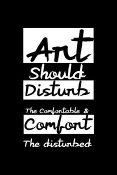 Art Should Disturb The Comfortable & Comfort The disturbed: All Purpose 6x9 Blank Lined Notebook Journal Way Better Than A Card Trendy Unique Gift Black Solid Rebelion