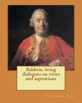 Paperback Baldwin, being dialogues on views and aspirations. By: Vernon Lee: Vernon Lee was the pseudonym of the British writer Violet Paget (14 October 1856 - Book