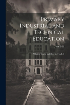 Paperback Primary Industrial and Technical Education: What to Teach, and How to Teach It Book