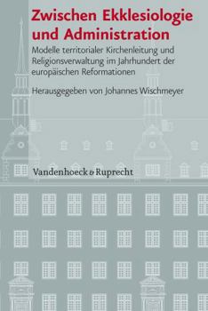 Hardcover Zwischen Ekklesiologie Und Administration: Modelle Territorialer Kirchenleitung Und Religionsverwaltung Im Jahrhundert Der Europaischen Reformationen [German] Book