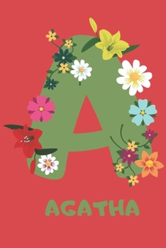 Agatha : Personalized with Name Notebook Journal Lined for Women and Girls. Initial Notebook with Flowers for Women. Best Practical a Gift for a Girl