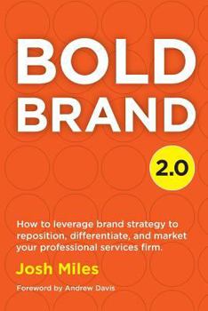 Paperback Bold Brand 2.0: How to leverage brand strategy to reposition, differentiate, and market your professional services firm. Book