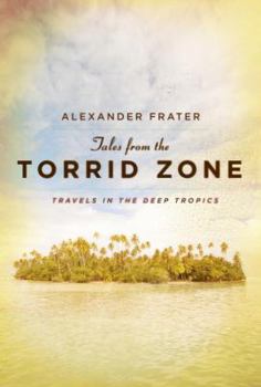 Hardcover Tales from the Torrid Zone: Travels in the Deep Tropics Book