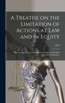 Hardcover A Treatise on the Limitation of Actions at law and in Equity: With an Appendix, Containing the American and English Statutes of Limitations Book