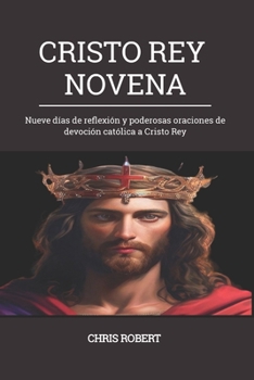 Paperback Cristo Rey Novena: Nueve días de reflexión y poderosas oraciones de devoción católica a Cristo Rey [Spanish] Book