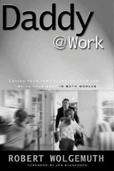 Hardcover Daddy @ Work: Loving Your Family, Loving Your Job...Being Your Best in Both Worlds Book