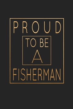 Proud To Be A Fisherman: Fishing Trip Log Book And Journal