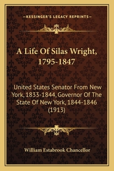 Paperback A Life of Silas Wright, 1795-1847 a Life of Silas Wright, 1795-1847: United States Senator from New York, 1833-1844, Governor of United States Senator Book