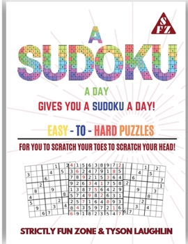 Paperback A Sudoku A Day Gives You... A Sudoku A Day!: Easy to Hard Puzzles for You to Scratch Your Toes to Scratch Your Head! Book