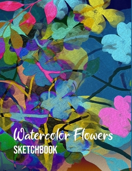 Watercolor Flowers Sketchbook: Blank Paper Notebook / Journal For Drawing, Sketching And Writing For Kids And Adults