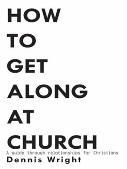 Paperback How to Get Along at Church: A guide through relationships for Christians Book