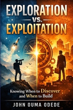 EXPLORATION VS. EXPLOITATION: Knowing When to Discover and When to Build