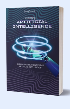 Paperback Developing Artificial Intelligence: Exploring the Frontiers of Artificial Intelligence [Large Print] Book