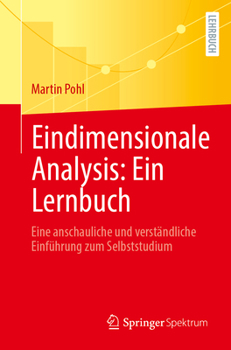 Paperback Eindimensionale Analysis: Ein Lernbuch: Eine Anschauliche Und Verständliche Einführung Zum Selbststudium [German] Book