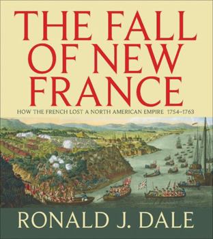 The Fall of New France: How the French lost a North American empire 1754-1763 (Illustrated Histories)