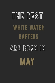 The Best white water rafters are Born in May journal: 6*9 Lined Diary Notebook, Journal or Planner and Gift with 120 pages