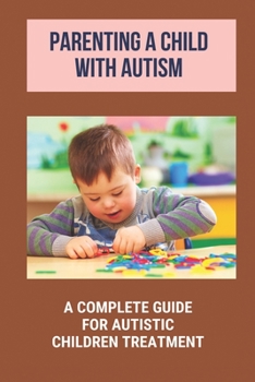 Paperback Parenting A Child With Autism: A Complete Guide For Autistic Children Treatment: Knowledge Of Autism Book