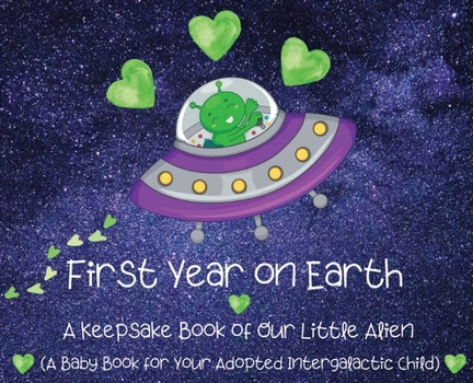 Hardcover First Year on Earth: A Keepsake Book of Our Little Alien (A Baby Book for Your Adopted Intergalactic Child) Book