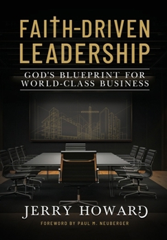 Faith Driven Leadership: God's Blueprint for World Class Business