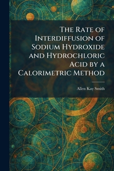 Paperback The Rate of Interdiffusion of Sodium Hydroxide and Hydrochloric Acid by a Calorimetric Method Book