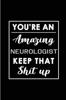 Paperback You're An Amazing Neurologist. Keep That Shit Up.: Blank Lined Funny Neurologist Journal Notebook Diary - Perfect Gag Birthday, Appreciation, Thanksgi Book