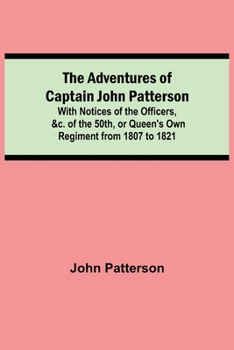 Paperback The Adventures of Captain John Patterson; With Notices of the Officers, &c. of the 50th, or Queen's Own Regiment from 1807 to 1821 Book