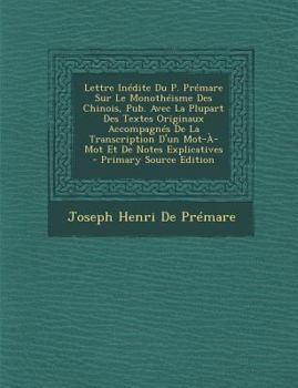 Paperback Lettre Inedite Du P. Premare Sur Le Monotheisme Des Chinois, Pub. Avec La Plupart Des Textes Originaux Accompagnes de La Transcription D'Un Mot-A-Mot [French] Book