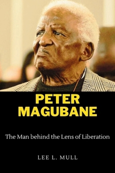 PETER MAGUBANE: The Man behind the Lens of Liberation (The Celebrity Icons: The Stars Who Will Never Be Forgotten)
