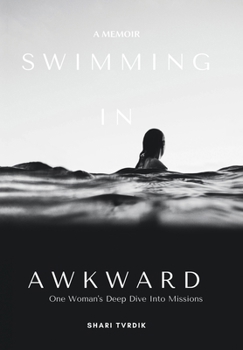 Hardcover Swimming in Awkward: A Memoir One Woman's Deep Dive Into Missions Book