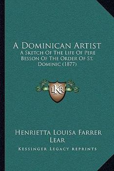 Paperback A Dominican Artist: A Sketch Of The Life Of Pere Besson Of The Order Of St. Dominic (1877) Book