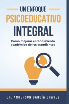 Un Enfoque Psicoeducativo Integral: Cómo Mejorar el Rendimiento Académico de los Estudiantes (Spanish Edition)