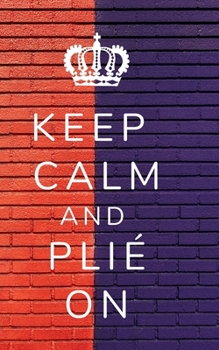 Keep Calm And Plié On: Lined Journal