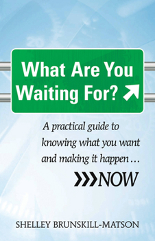 Paperback What Are You Waiting For?: A Practical Guide to Knowing What You Want and Making It Happen...Now Book