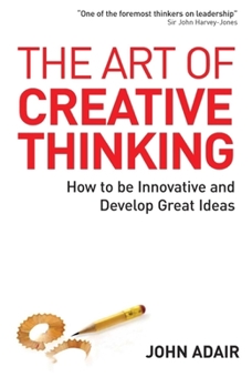 Hardcover The Art of Creative Thinking: How to Be Innovative and Develop Great Ideas Book