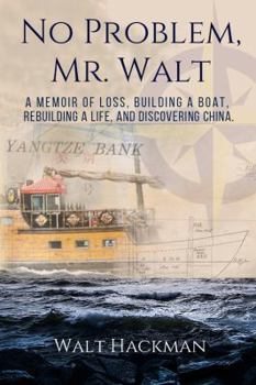 Paperback No Problem, Mr. Walt: A Memoir of Loss, Building a Boat, Rebuilding a Life, and Discovering China Book