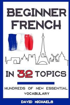 Paperback Beginner French in 32 Topics: Learn 100's of New Essential Vocabulary Book