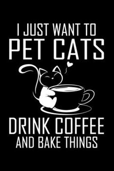 Paperback I Just Want To Pet Cats Drink Coffee And Bake Things: Cat notebook college ruled - Cat funny saying notebook gift for cat lovers Book