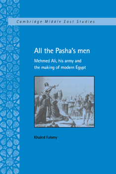 All the Pasha's Men: Mehmed Ali His Army and the Making of Modern Egypt - Book #8 of the Cambridge Middle East Studies